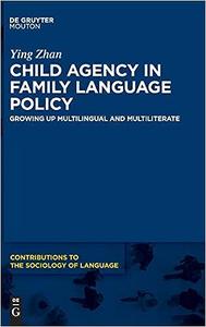 Child Agency in Family Language Policy Growing up Multilingual and Multiliterate