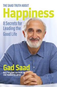 The Saad Truth about Happiness 8 Secrets for Leading the Good Life