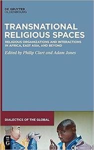 Transnational Religious Spaces Religious Organizations and Interactions in Africa, East Asia, and Beyond (Dialectics of