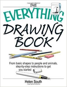 The Everything Drawing Book From Basic Shape to People and Animals, Step-by-step Instruction to get you started