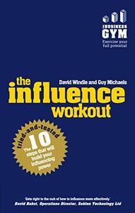 The Influence Workout The 10 Tried-And-Tested Steps That Will Build Your Influencing Power