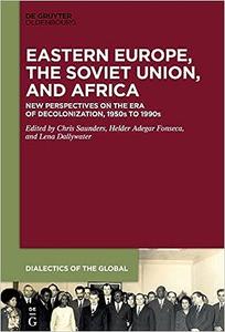 Eastern Europe, the Soviet Union, and Africa New Perspectives on the Era of Decolonization, 1950s to 1990s