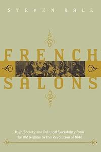 French Salons High Society and Political Sociability from the Old Regime to the Revolution of 1848