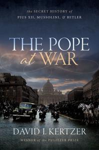 The Pope at War The Secret History of Pius XII, Mussolini, and Hitler