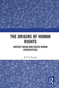 The Origins of Human Rights Ancient Indian and Greco–Roman Perspectives