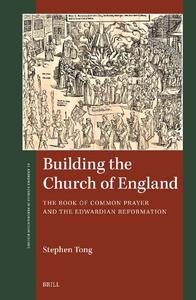Building the Church of England The Book of Common Prayer and the Edwardian Reformation