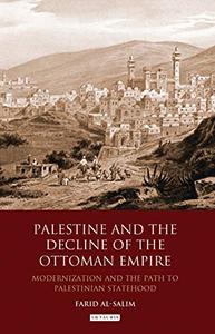 Palestine and the Decline of the Ottoman Empire Modernization and the Path to Palestinian Statehood