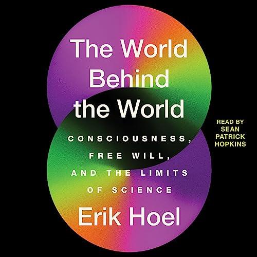 The World Behind the World Consciousness, Free Will, and the Limits of Science [Audiobook]