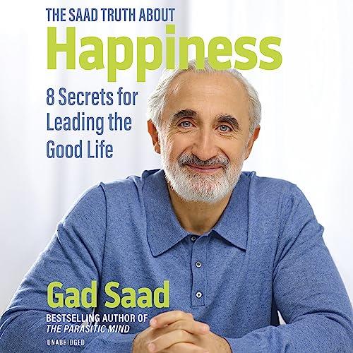 The Saad Truth About Happiness 8 Secrets for Leading the Good Life [Audiobook]