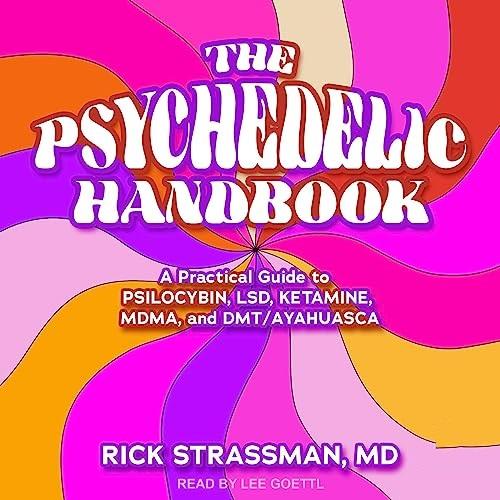 The Psychedelic Handbook A Practical Guide to Psilocybin, LSD, Ketamine, MDMA, and Ayahuasca [Audiobook]