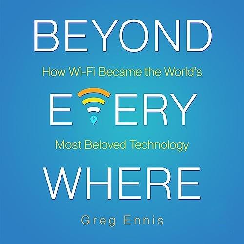 Beyond Everywhere How Wi–Fi Became the World's Most Beloved Technology [Audiobook]