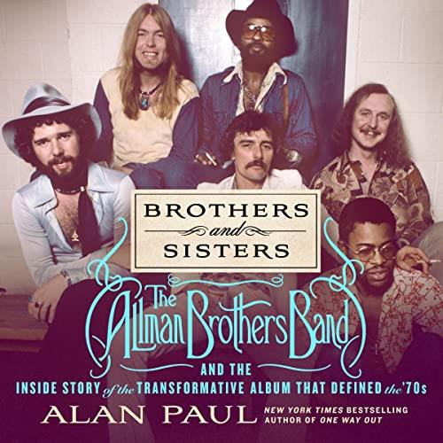 Brothers and Sisters The Allman Brothers Band and the Inside Story of the Album That Defined the ’70s [Audiobook]