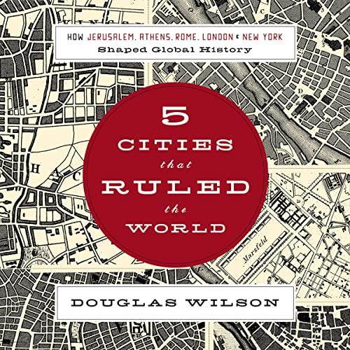 Five Cities That Ruled the World How Jerusalem, Athens, Rome, London, and New York Shaped Global History [Audiobook]