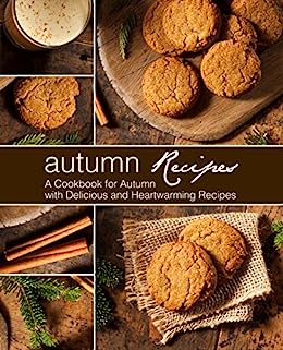 Autumn Recipes: A Cookbook for Autumn with Delicious and Heartwarming Recipes (2nd Edition)