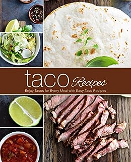 Taco Recipes: Enjoy Tacos for Every Meal with Easy Mexican Recipes (2nd Edition)