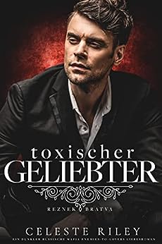 Celeste Riley  -  Toxischer Geliebter: Ein dunkler russische Mafia Enemies - to - Lovers Liebesroman (Reznek Bratva 3)