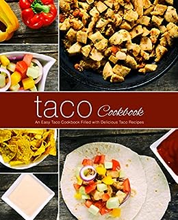 Taco Cookbook: An Easy Mexican Cookbook Filled with Delicious Taco Recipes (2nd Edition)