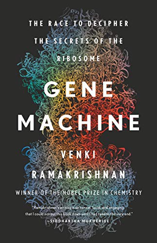 Gene Machine  The Race to Decipher the Secrets of the Ribosome by Venki Ramakrishnan