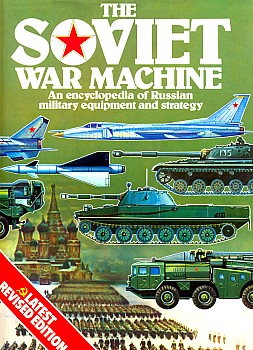 The Soviet War Machine: An Encyclopedia of Russian Military Equipment and Strategy