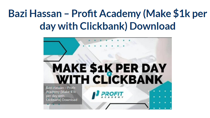 Bazi Hassan – Profit Academy (Make $1k per day with Clickbank) 2023