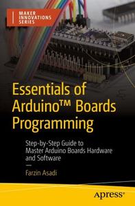 Essentials of Arduino™ Boards Programming: Step-by-Step Guide to Master Arduino Boards Hardware and Software (True)