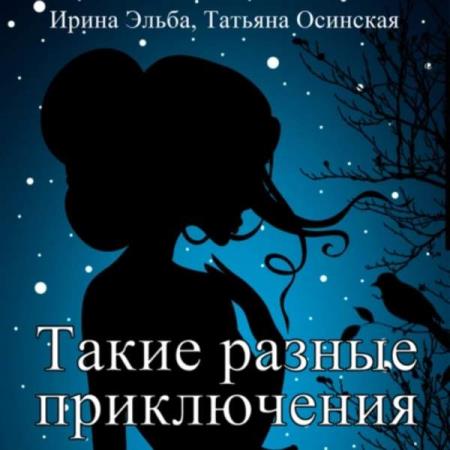 Эльба Ирина, Татьяна Осинская  - Такие разные приключения (Аудиокнига)