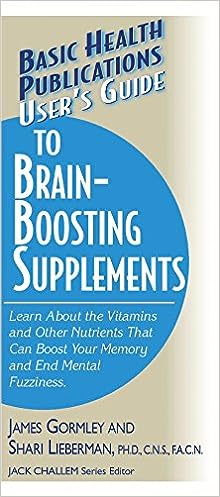 User's Guide to Brain-Boosting Supplements: Learn About the Vitamins and Other Nutrients That Can Boost Your Memory