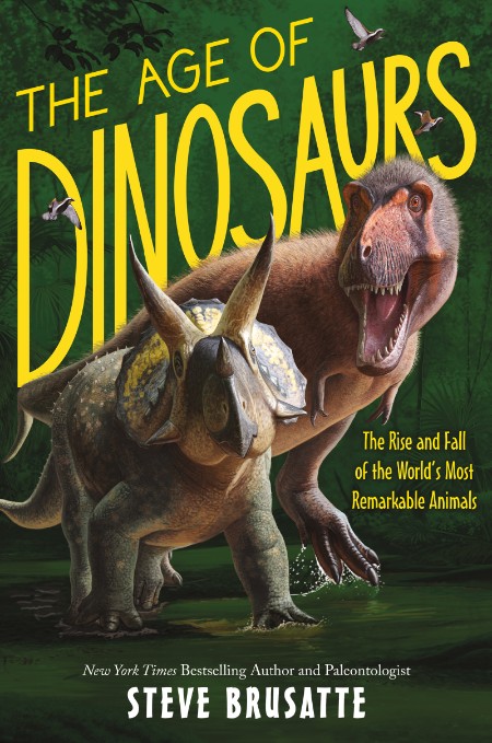 The Age of Dinosaurs  The Rise and Fall of the World's Most Remarkable Animals by ...