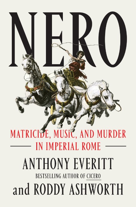 Nero  Matricide, Music, and Murder in Imperial Rome by Anthony Everitt