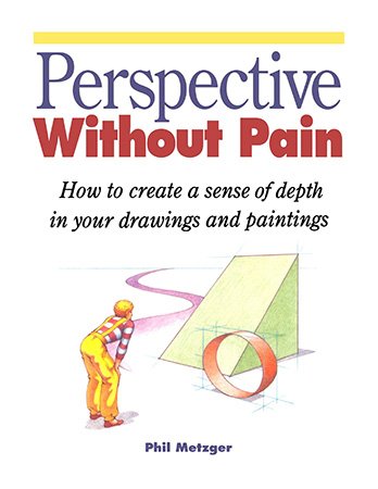 Perspective Without Pain: How to Create a Sense of Depth in Your Drawings and Paintings