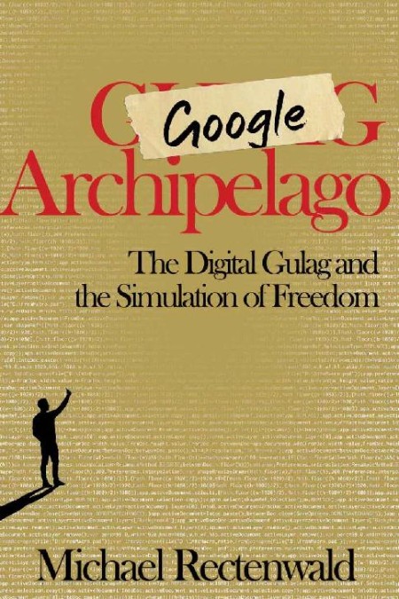 Google Archipelago  The Digital Gulag and the Simulation of Freedom by Michael Rec...