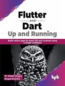 Flutter and Dart Up and Running Build native apps for both iOS and Android using a single codebase (English Edition)