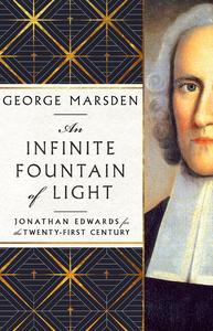 An Infinite Fountain of Light Jonathan Edwards for the Twenty–First Century