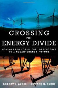 Crossing the Energy Divide Moving from Fossil Fuel Dependence to a Clean-Energy Future