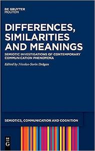 Differences, Similarities and Meanings Semiotic Investigations of Contemporary Communication Phenomena (Semiotics, Comm