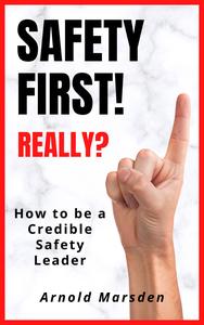 Safety First! Really How to be a Credible Safety Leader (Safety through Story)