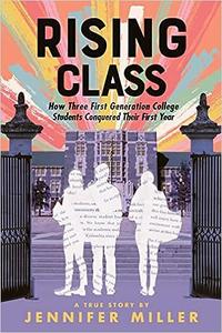 Rising Class How Three First-Generation College Students Conquered Their First Year