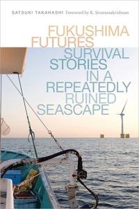 Fukushima Futures Survival Stories in a Repeatedly Ruined Seascape