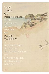 The Idea of Perfection The Poetry and Prose of Paul Valéry; A Bilingual Edition