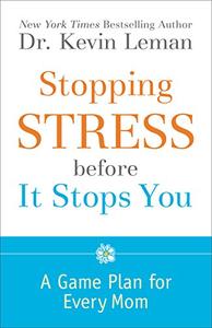 Stopping Stress before It Stops You A Game Plan for Every Mom