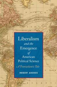Liberalism and the Emergence of American Political Science A Transatlantic Tale