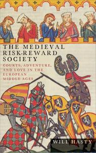 The Medieval Risk-Reward Society Courts, Adventure, and Love in the European Middle Ages