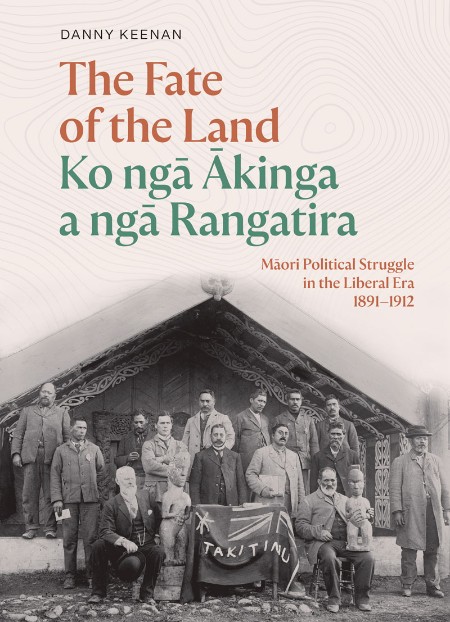 The Fate of the Land Ko nga Akinga a nga Rangatira - Maori political struggle in t...
