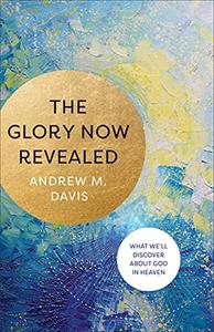 The Glory Now Revealed What We’ll Discover about God in Heaven