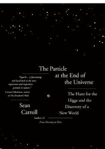 The Particle at the End of the Universe The Hunt for the Higgs Boson and the Discovery of a New World