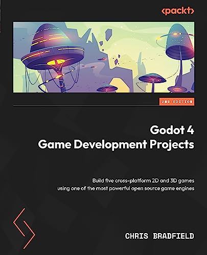 Godot 4 Game Development Projects: Build five cross-platform 2D & 3D games using one of the most powerful open source game, 2e