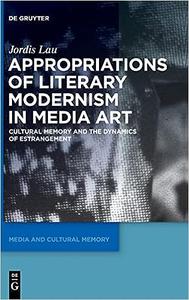 Appropriations of Literary Modernism in Media Art Cultural Memory and the Dynamics of Estrangement