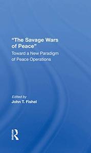 The Savage Wars Of Peace Toward A New Paradigm Of Peace Operations
