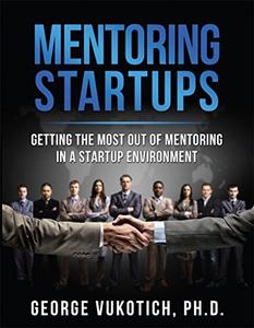 Mentoring Startups Getting the most out of mentoring in a startup environment