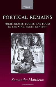 Poetical Remains Poets' Graves, Bodies, and Books in the Nineteenth Century